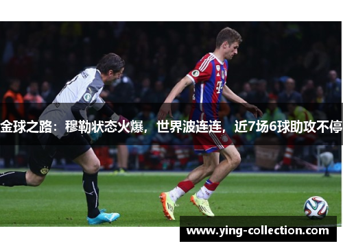 金球之路：穆勒状态火爆，世界波连连，近7场6球助攻不停